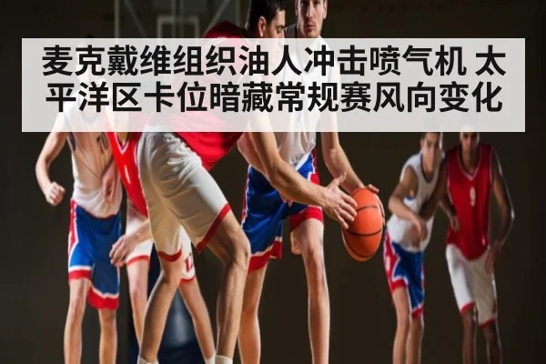 麦克戴维组织油人冲击喷气机 太平洋区卡位暗藏常规赛风向变化